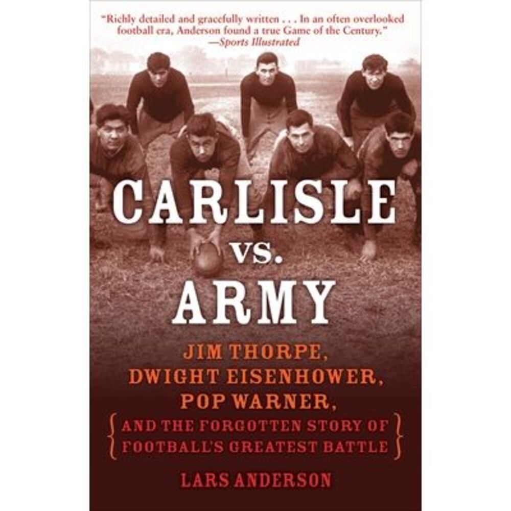 Carlisle vs. Army: Jim Thorpe, Dwight Eisenhower, Pop Warner, and the Forgotten